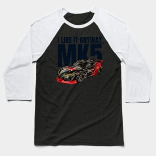 I like it anyway MK5 Supra Baseball T-Shirt